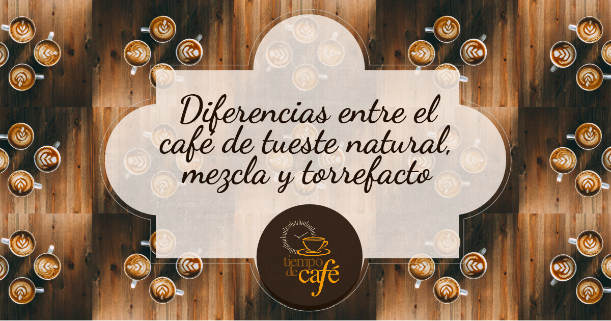 Diferencias entre café de tueste natural, torrefacto y mezcla